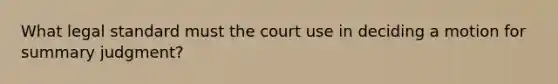 What legal standard must the court use in deciding a motion for summary judgment?