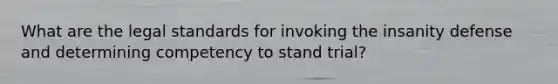 What are the legal standards for invoking the insanity defense and determining competency to stand trial?