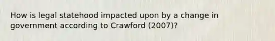 How is legal statehood impacted upon by a change in government according to Crawford (2007)?