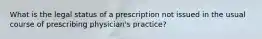 What is the legal status of a prescription not issued in the usual course of prescribing physician's practice?