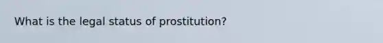 What is the legal status of prostitution?