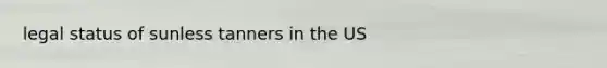 legal status of sunless tanners in the US