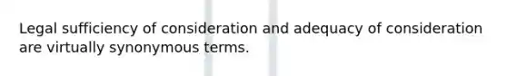 Legal sufficiency of consideration and adequacy of consideration are virtually synonymous terms.