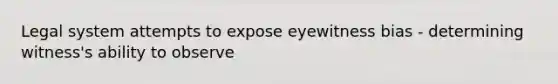 Legal system attempts to expose eyewitness bias - determining witness's ability to observe