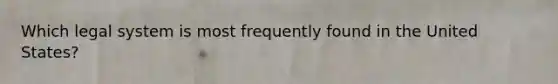 Which legal system is most frequently found in the United States?