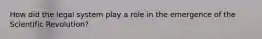 How did the legal system play a role in the emergence of the Scientific Revolution?