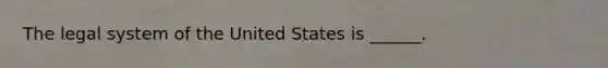 The legal system of the United States is ______.