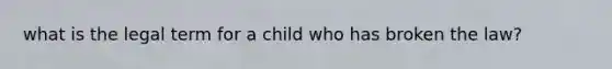 what is the legal term for a child who has broken the law?