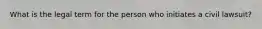 What is the legal term for the person who initiates a civil lawsuit?