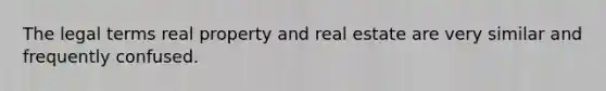 The legal terms real property and real estate are very similar and frequently confused.