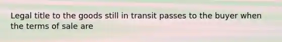 Legal title to the goods still in transit passes to the buyer when the terms of sale are