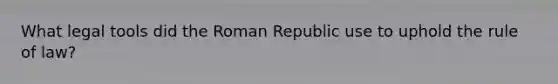 What legal tools did the Roman Republic use to uphold the rule of law?