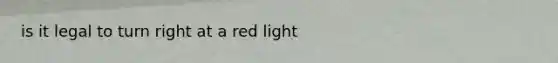 is it legal to turn right at a red light