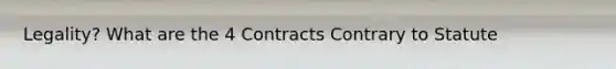 Legality? What are the 4 Contracts Contrary to Statute