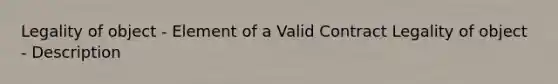 Legality of object - Element of a Valid Contract Legality of object - Description