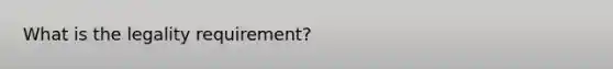 What is the legality requirement?