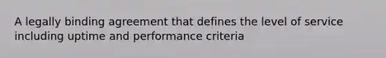 A legally binding agreement that defines the level of service including uptime and performance criteria