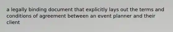 a legally binding document that explicitly lays out the terms and conditions of agreement between an event planner and their client