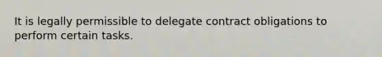 It is legally permissible to delegate contract obligations to perform certain tasks.