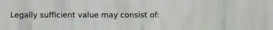 Legally sufficient value may consist of: