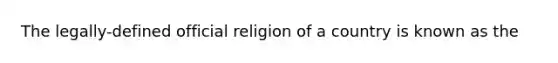 The legally-defined official religion of a country is known as the