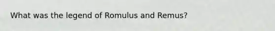 What was the legend of Romulus and Remus?