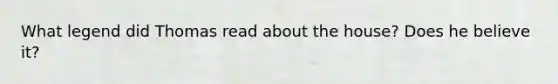 What legend did Thomas read about the house? Does he believe it?