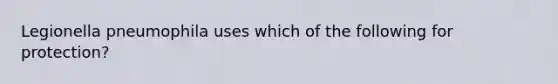 Legionella pneumophila uses which of the following for protection?