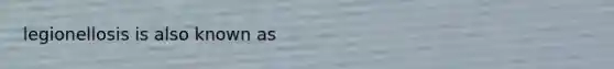 legionellosis is also known as