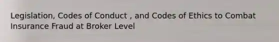 Legislation, Codes of Conduct , and Codes of Ethics to Combat Insurance Fraud at Broker Level