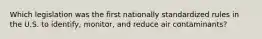 Which legislation was the first nationally standardized rules in the U.S. to identify, monitor, and reduce air contaminants?