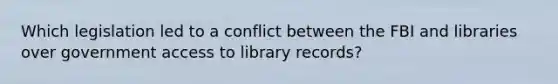 Which legislation led to a conflict between the FBI and libraries over government access to library records?