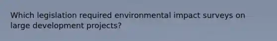 Which legislation required environmental impact surveys on large development projects?