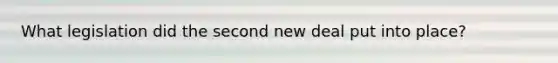 What legislation did the second new deal put into place?