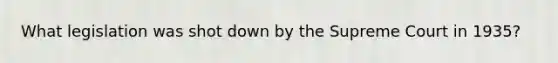 What legislation was shot down by the Supreme Court in 1935?
