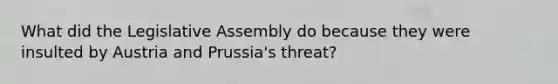 What did the Legislative Assembly do because they were insulted by Austria and Prussia's threat?