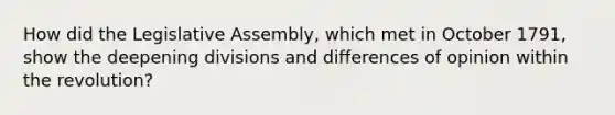 How did the Legislative Assembly, which met in October 1791, show the deepening divisions and differences of opinion within the revolution?