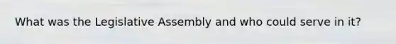 What was the Legislative Assembly and who could serve in it?