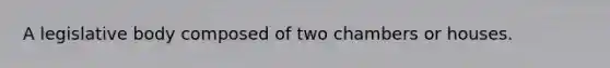 A legislative body composed of two chambers or houses.