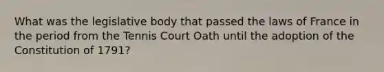 What was the legislative body that passed the laws of France in the period from the Tennis Court Oath until the adoption of the Constitution of 1791?