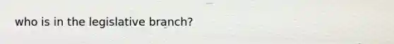 who is in the legislative branch?