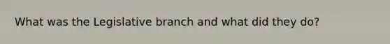 What was the Legislative branch and what did they do?