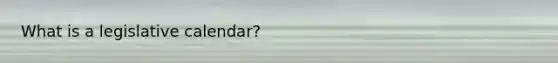 What is a legislative calendar?