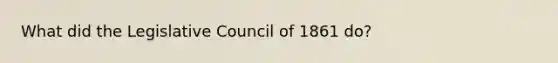 What did the Legislative Council of 1861 do?