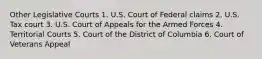 Other Legislative Courts 1. U.S. Court of Federal claims 2. U.S. Tax court 3. U.S. Court of Appeals for the Armed Forces 4. Territorial Courts 5. Court of the District of Columbia 6. Court of Veterans Appeal