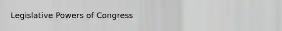 <a href='https://www.questionai.com/knowledge/kkpmIpG7tU-legislative-power' class='anchor-knowledge'>legislative power</a>s of Congress