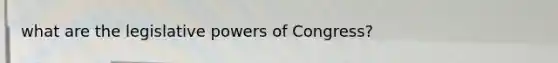 what are the legislative powers of Congress?