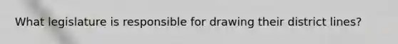What legislature is responsible for drawing their district lines?