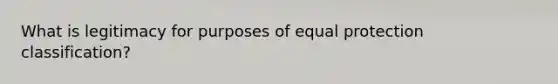 What is legitimacy for purposes of equal protection classification?