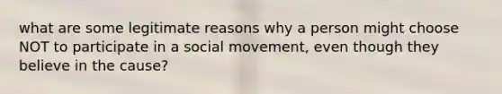 what are some legitimate reasons why a person might choose NOT to participate in a social movement, even though they believe in the cause?